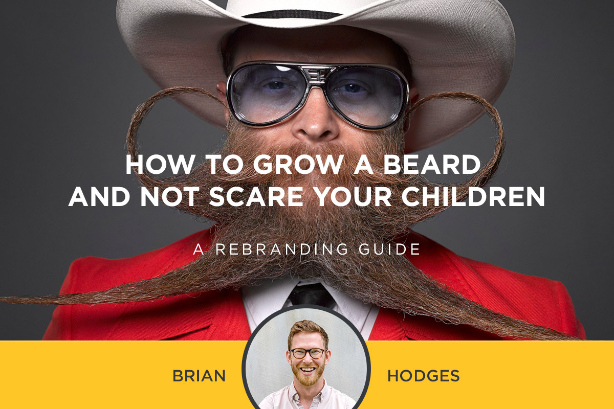 How To Grow A Beard And Not Scare Your Children: A Rebranding Guide
