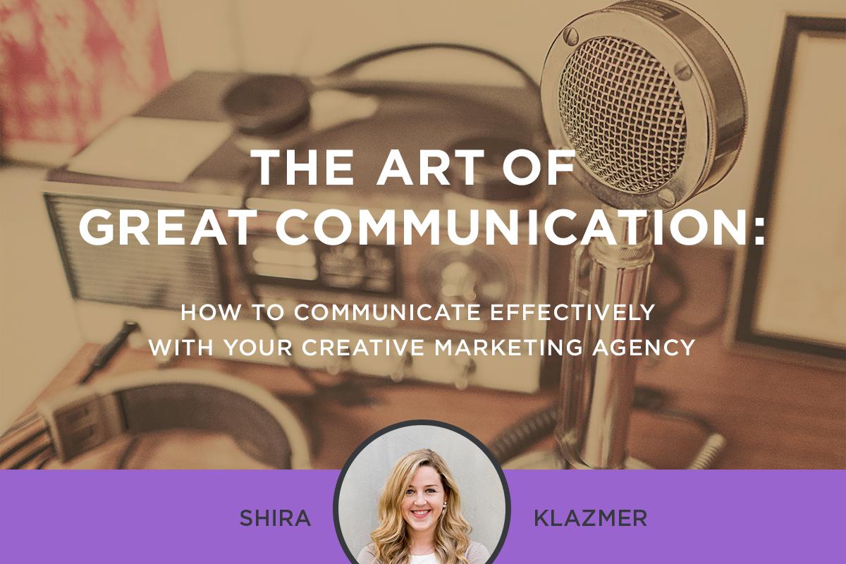 The Art of Great Communication: How to Communicate Effectively with your Creative Marketing Agency