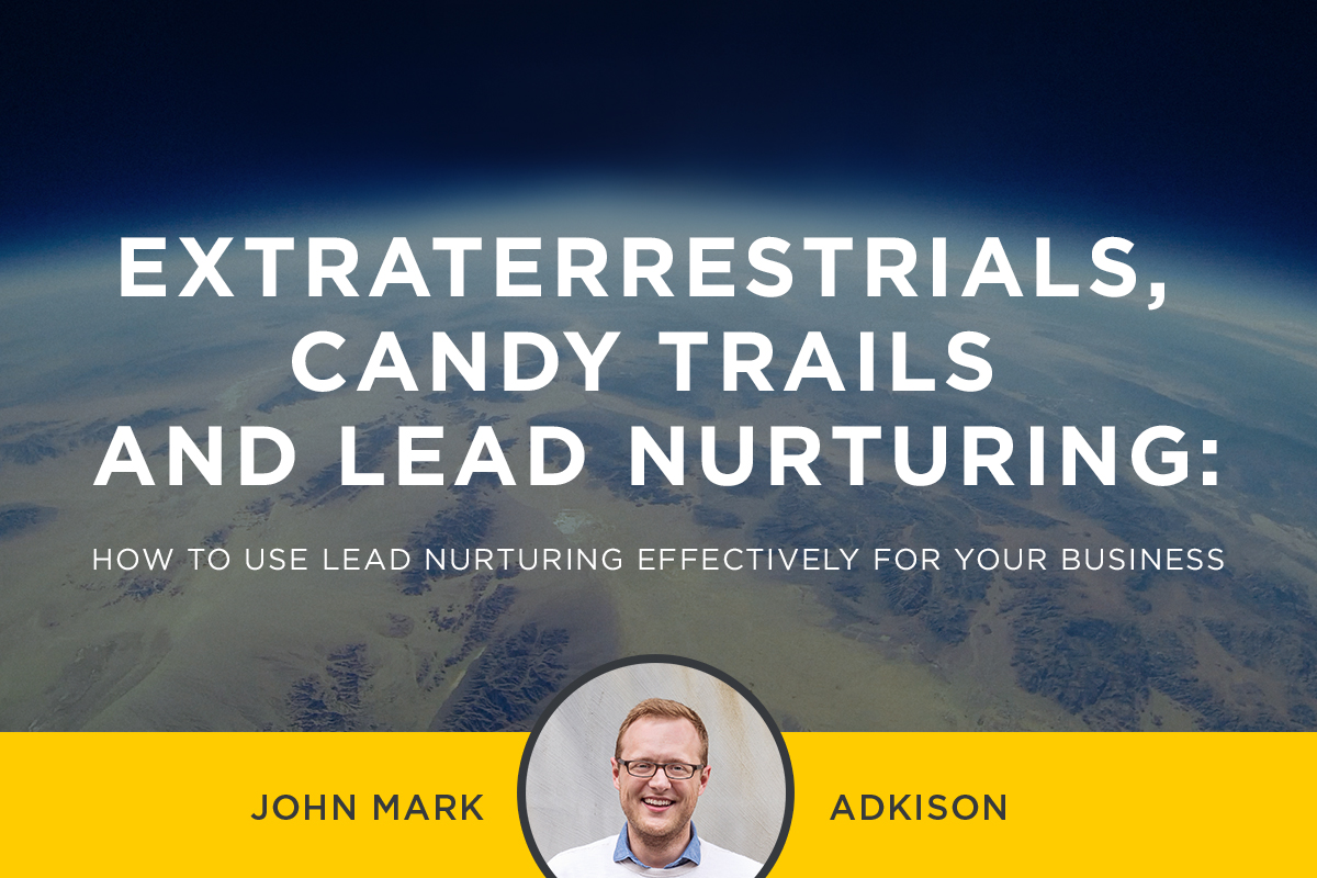 Extraterrestrials, Candy Trails and Lead Nurturing: How To Use Lead Nurturing Effectively For Your Business